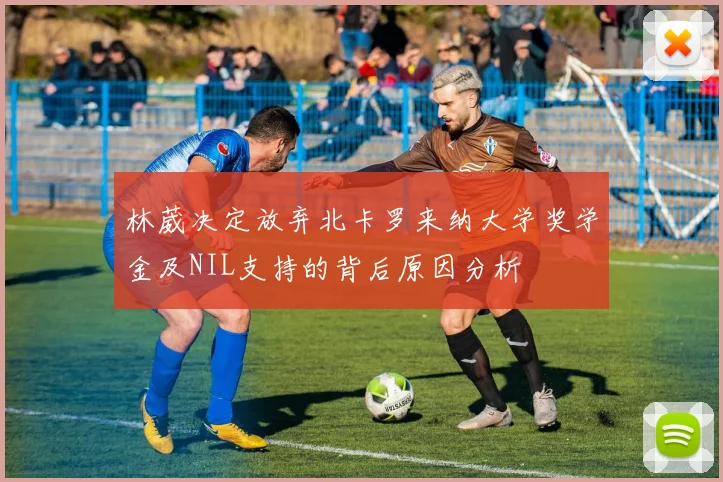林葳决定放弃北卡罗来纳大学奖学金及NIL支持的背后原因分析